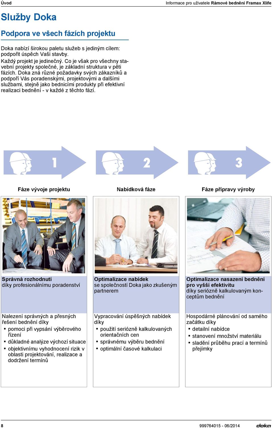 Dok zná různé poždvky svých zákzníků podpoří Vás pordenskými, projektovými dlšími službmi, stejně jko bednicími produkty při efektivní relizci bednění - v kždé z těchto fází.