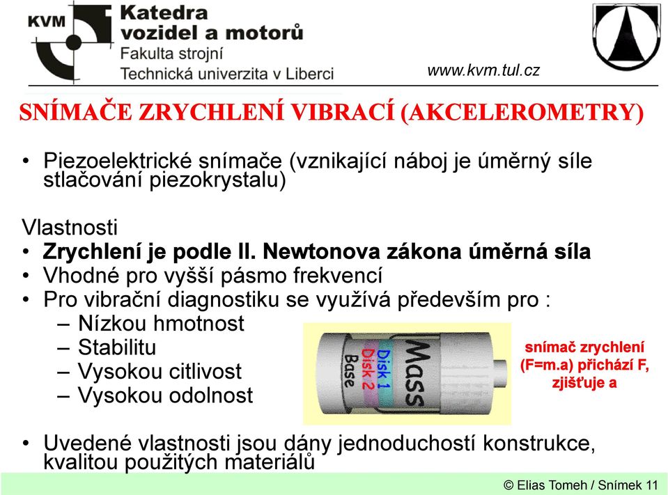 Newtonova zákona úměrná síla Vhodné pro vyšší pásmo frekvencí Pro vibrační diagnostiku se využívá především pro : Nízkou