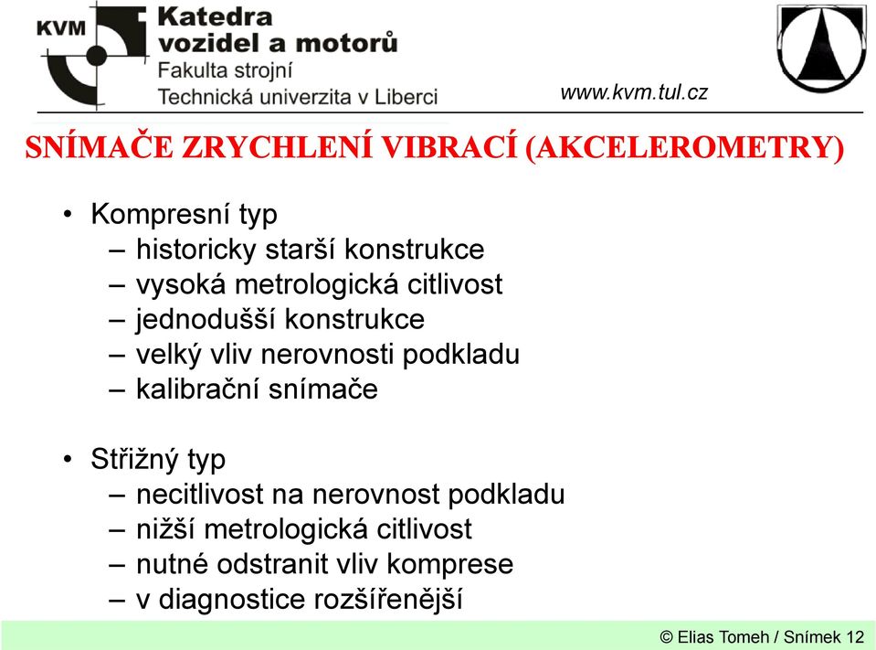 kalibrační snímače Střižný typ necitlivost na nerovnost podkladu nižší metrologická