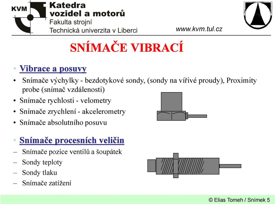 zrychlení - akcelerometry Snímače absolutního posuvu Snímače procesních veličin Snímače