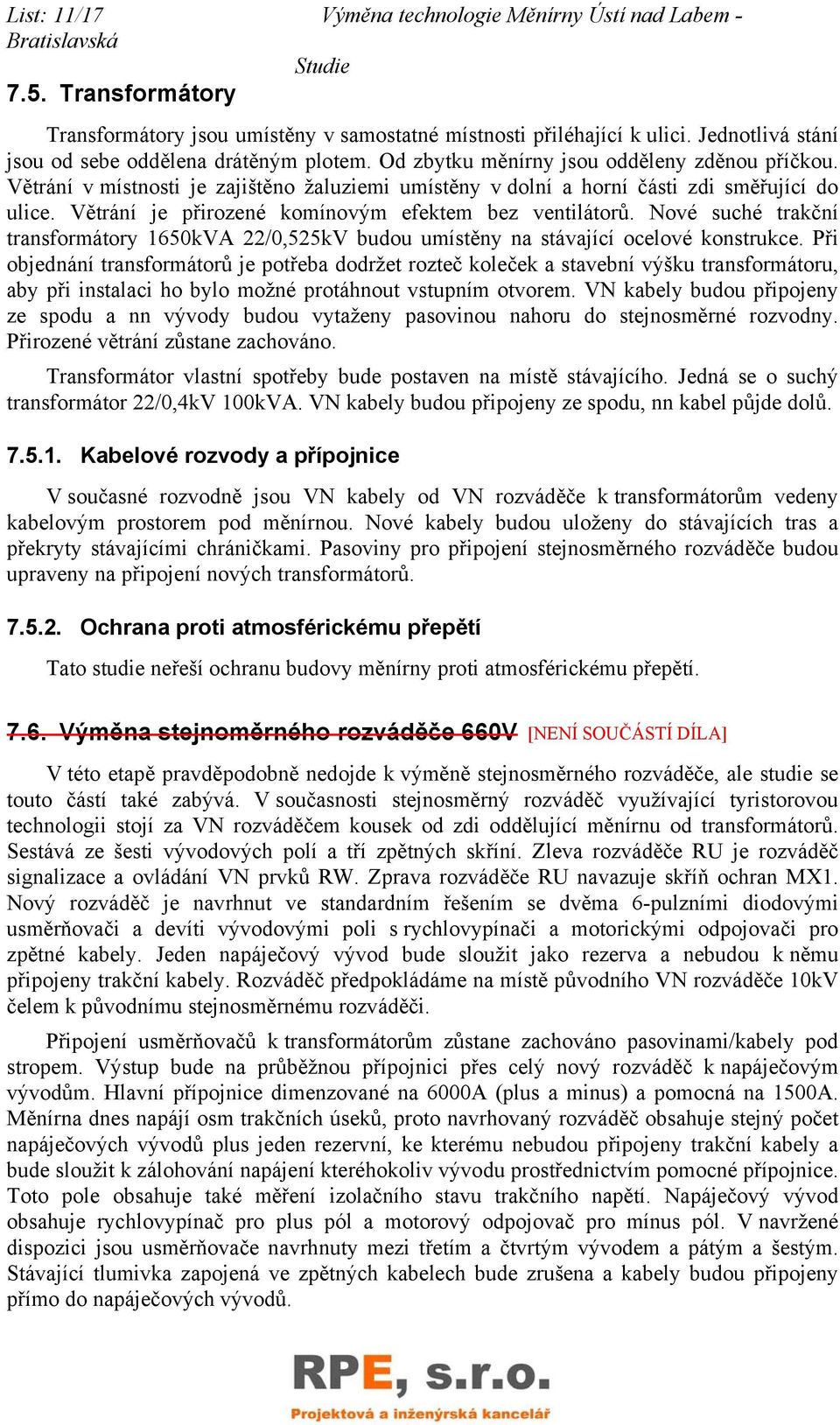 Větrání v místnosti je zajištěno žaluziemi umístěny v dolní a horní části zdi směřující do ulice. Větrání je přirozené komínovým efektem bez ventilátorů.