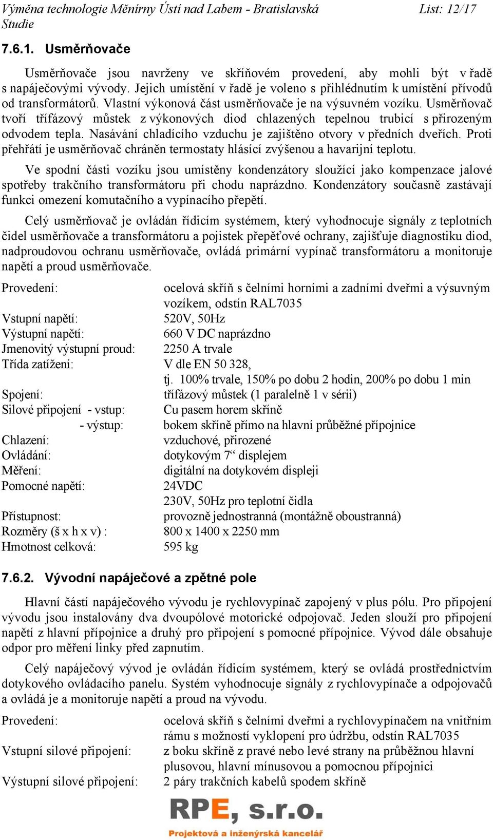 Usměrňovač tvoří třífázový můstek z výkonových diod chlazených tepelnou trubicí s přirozeným odvodem tepla. Nasávání chladícího vzduchu je zajištěno otvory v předních dveřích.