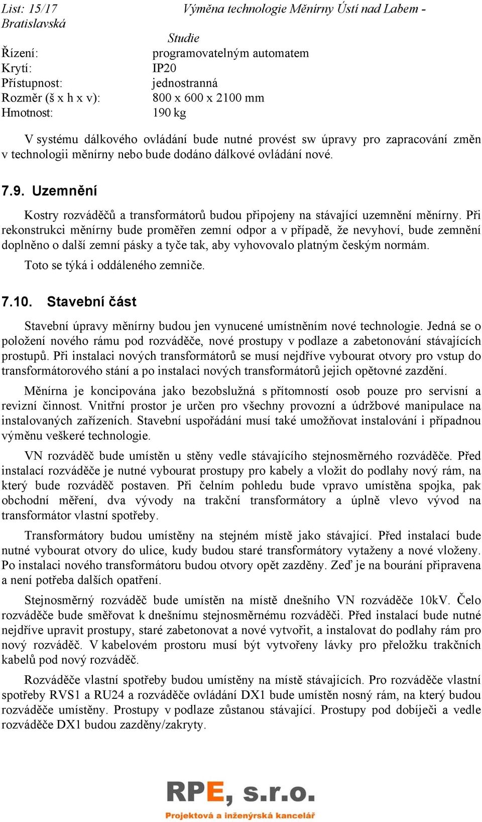 Uzemnění Kostry rozváděčů a transformátorů budou připojeny na stávající uzemnění měnírny.