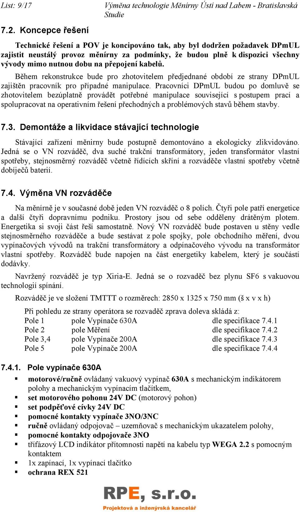 budou plně k dispozici všechny vývody mimo nutnou dobu na přepojení kabelů. Během rekonstrukce bude pro zhotovitelem předjednané období ze strany DPmUL zajištěn pracovník pro případné manipulace.