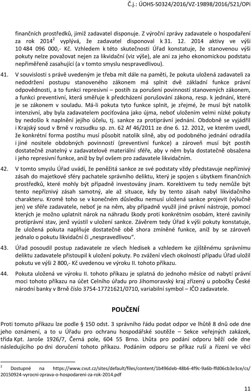 41. V suvislsti s právě uvedeným je třeba mít dále na paměti, že pkuta ulžená zadavateli za neddržení pstupu stanvenéh záknem má splnit dvě základní funkce právní dpvědnsti, a t funkci represivní