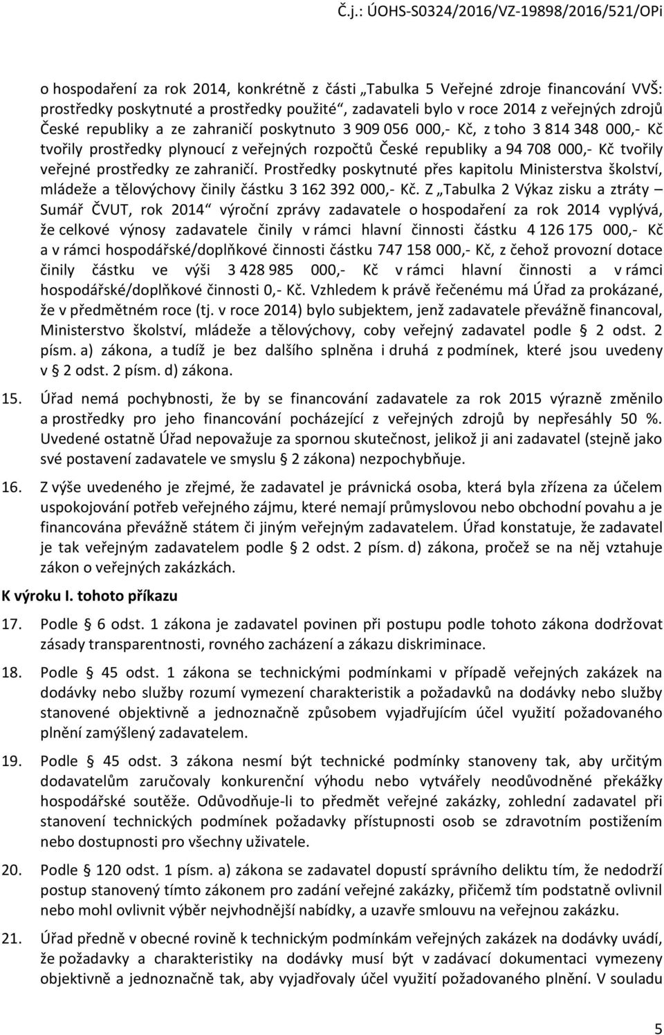 Prstředky pskytnuté přes kapitlu Ministerstva šklství, mládeže a tělvýchvy činily částku 3 162 392 000,- Kč.