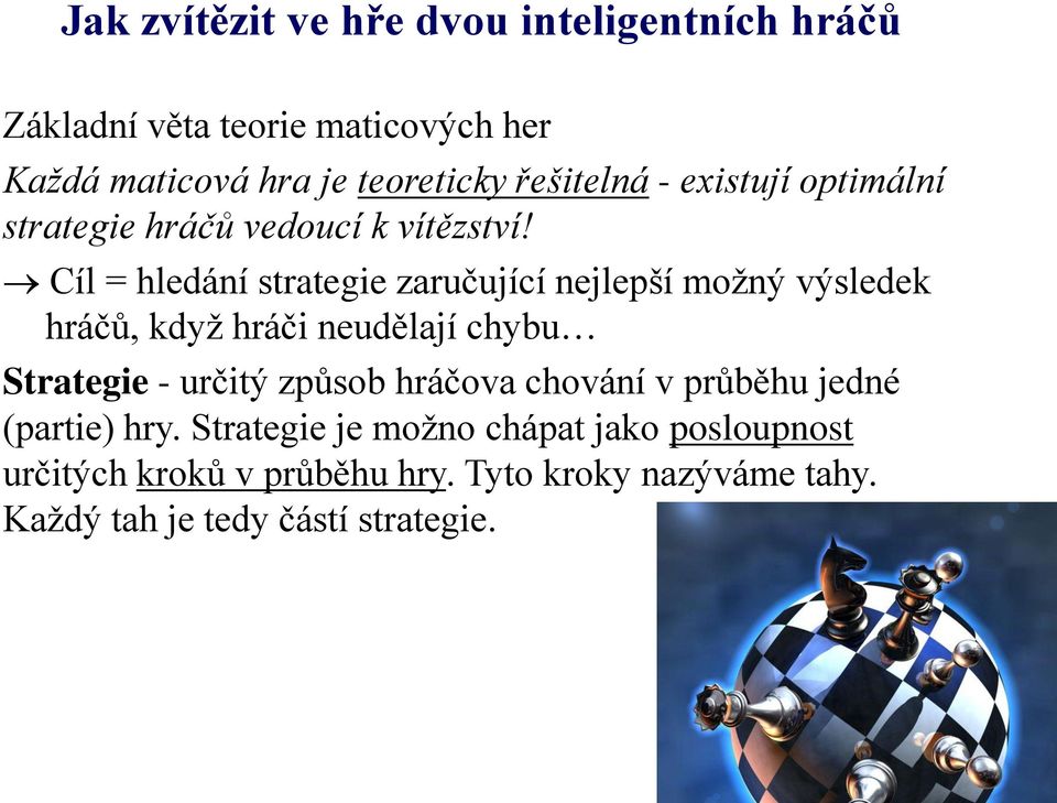 Cíl = hledání strategie zaručující nejlepší možný výsledek hráčů, když hráči neudělají chybu Strategie - určitý způsob