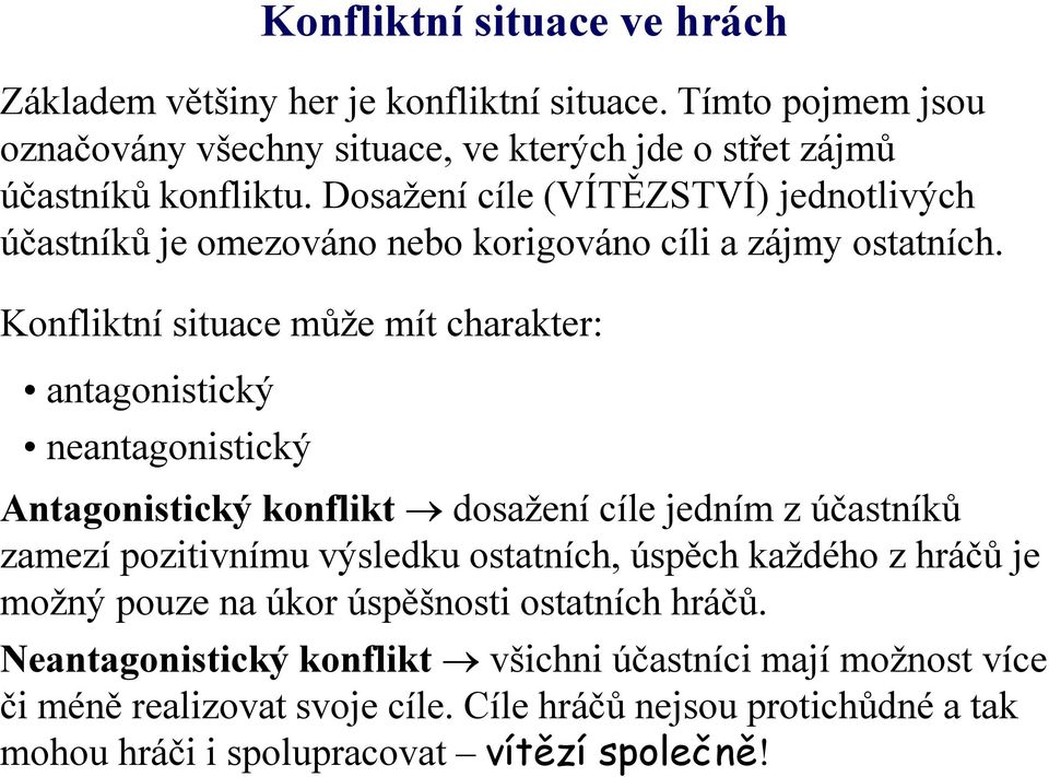 Konfliktní situace může mít charakter: antagonistický neantagonistický Antagonistický konflikt dosažení cíle jedním z účastníků zamezí pozitivnímu výsledku ostatních,