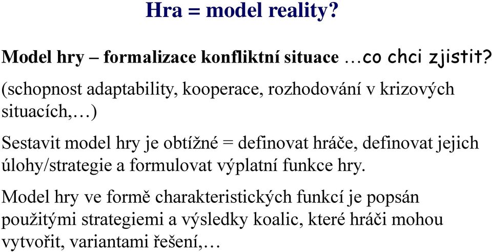 = definovat hráče, definovat jejich úlohy/strategie a formulovat výplatní funkce hry.