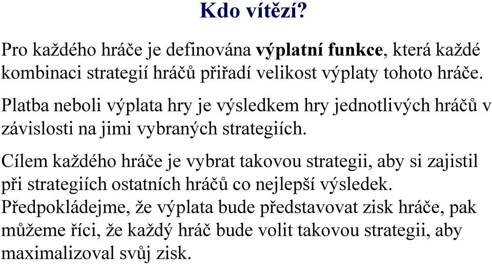 Platba neboli výplata hry je výsledkem hry jednotlivých hráčů v závislosti na jimi vybraných strategiích.