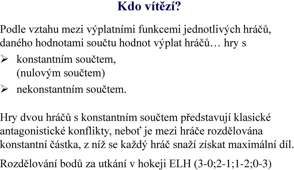 Hry dvou hráčů s konstantním součtem představují klasické antagonistické konflikty, neboť je mezi hráče