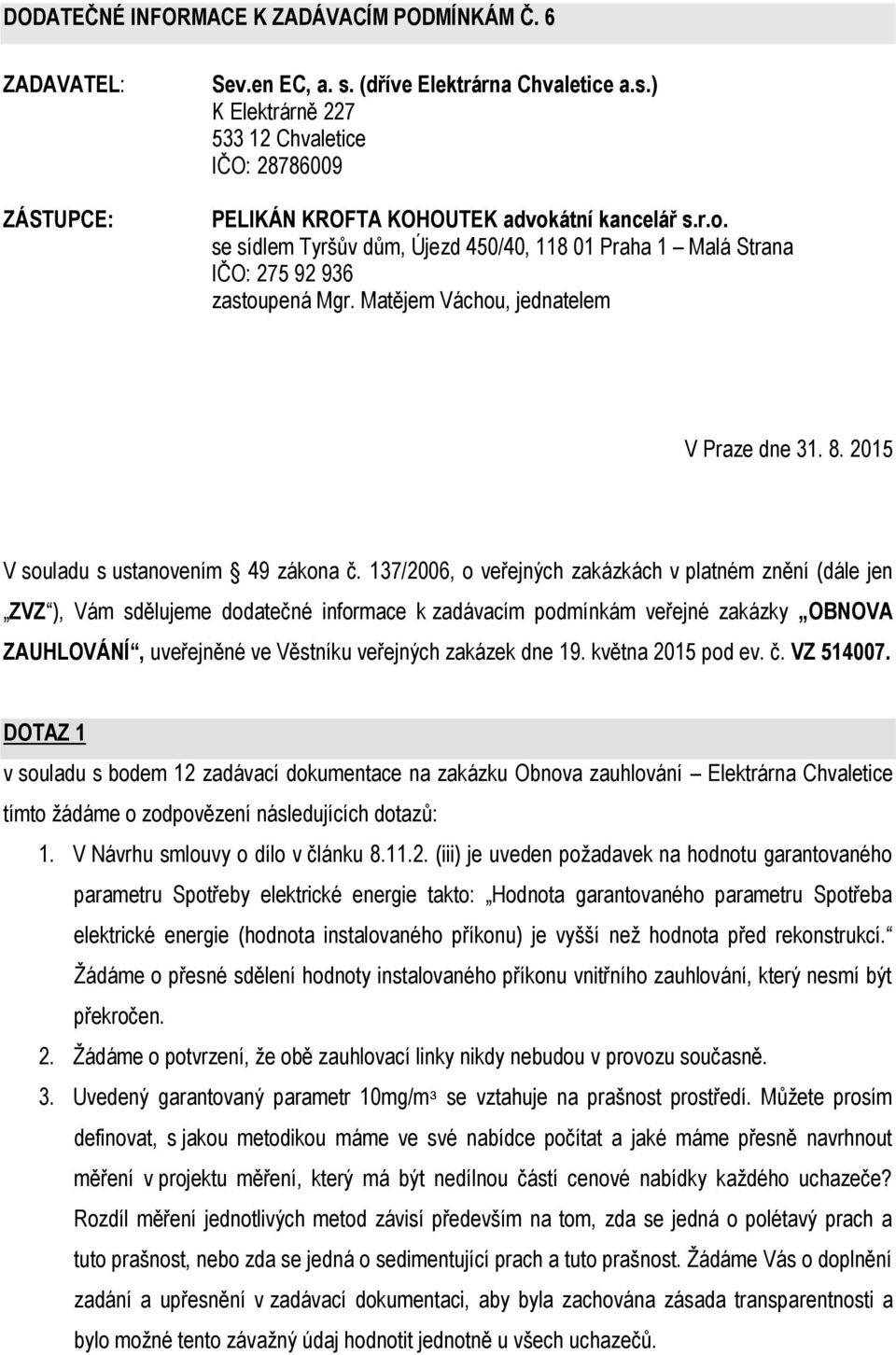 137/2006, o veřejných zakázkách v platném znění (dále jen ZVZ ), Vám sdělujeme dodatečné informace k zadávacím podmínkám veřejné zakázky OBNOVA ZAUHLOVÁNÍ, uveřejněné ve Věstníku veřejných zakázek