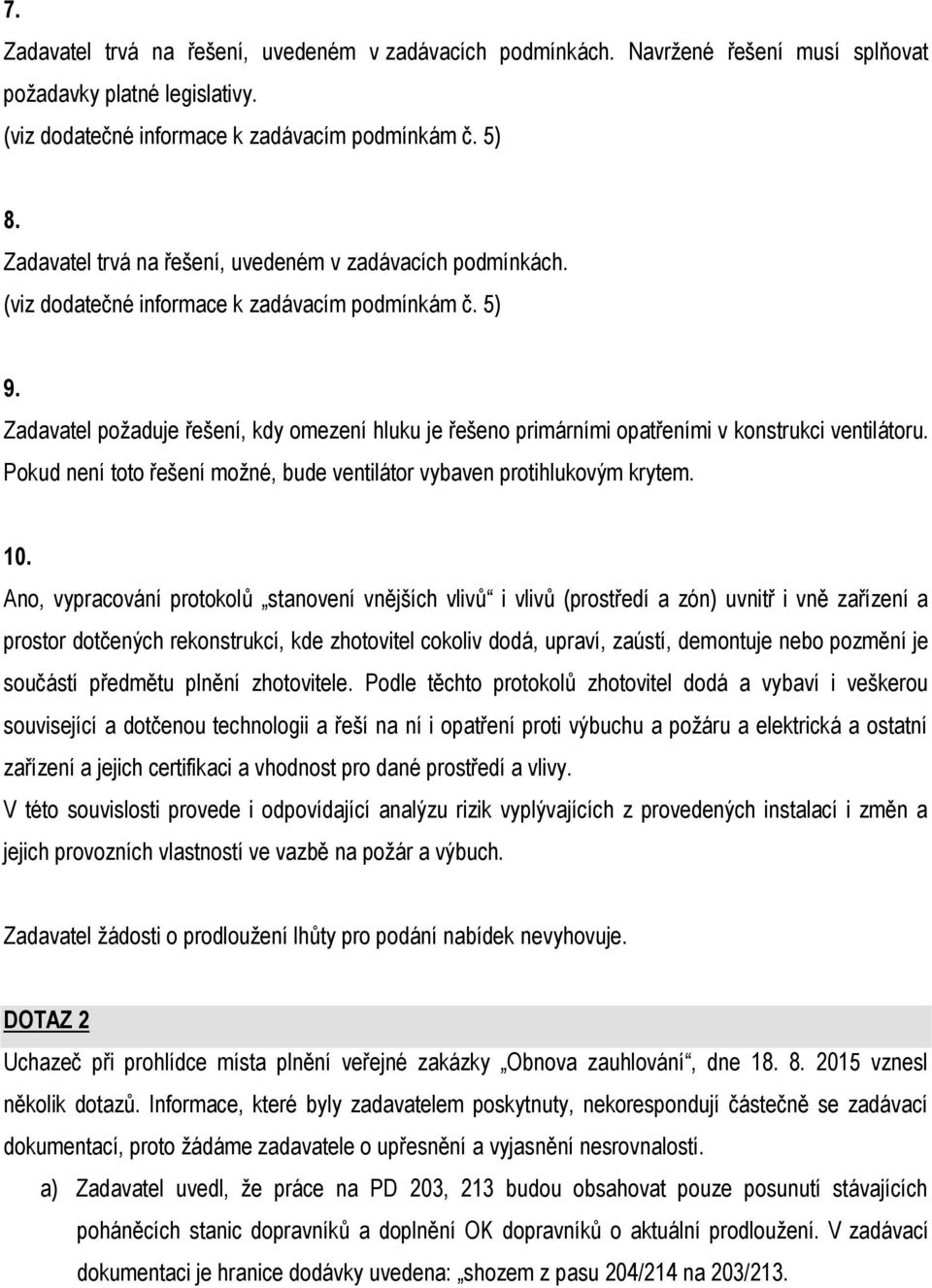 Zadavatel požaduje řešení, kdy omezení hluku je řešeno primárními opatřeními v konstrukci ventilátoru. Pokud není toto řešení možné, bude ventilátor vybaven protihlukovým krytem. 10.