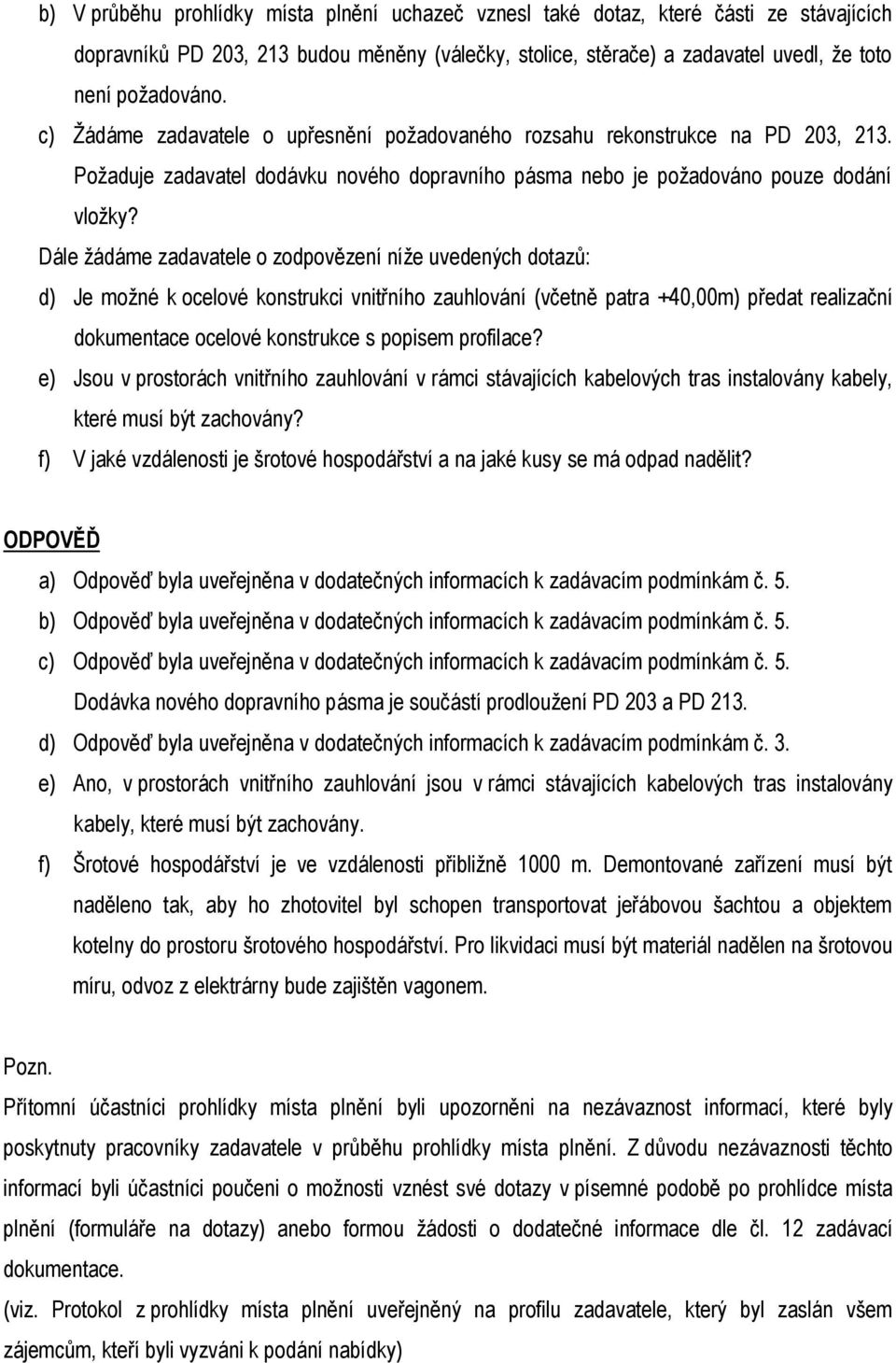 Dále žádáme zadavatele o zodpovězení níže uvedených dotazů: d) Je možné k ocelové konstrukci vnitřního zauhlování (včetně patra +40,00m) předat realizační dokumentace ocelové konstrukce s popisem