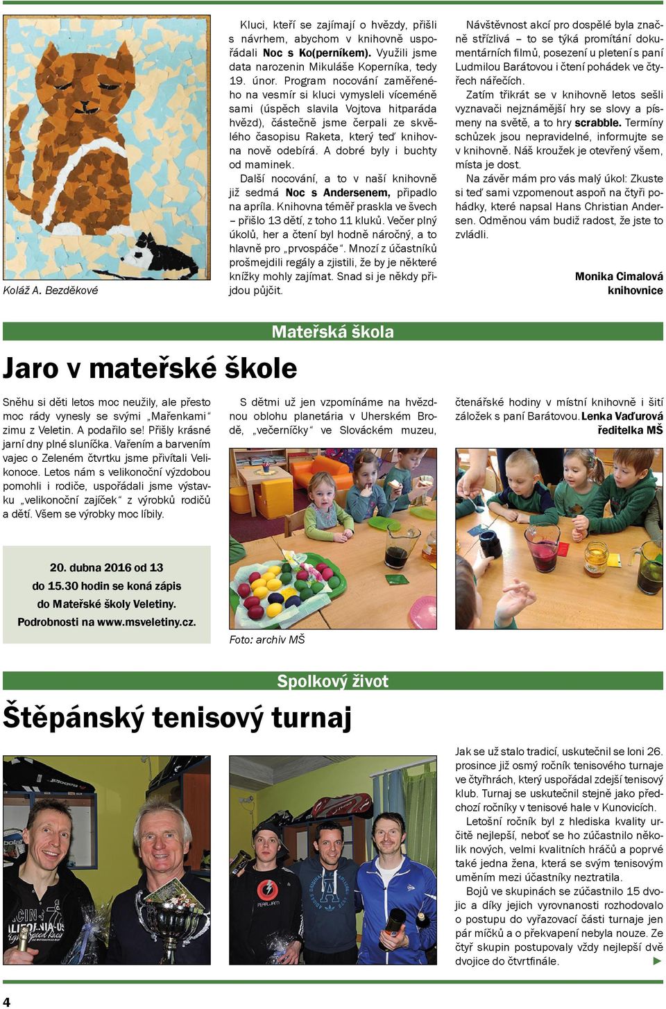 A dobré byly i buchty od maminek. Další nocování, a to v naší knihovně již sedmá Noc s Andersenem, připadlo na apríla. Knihovna téměř praskla ve švech přišlo 13 dětí, z toho 11 kluků.