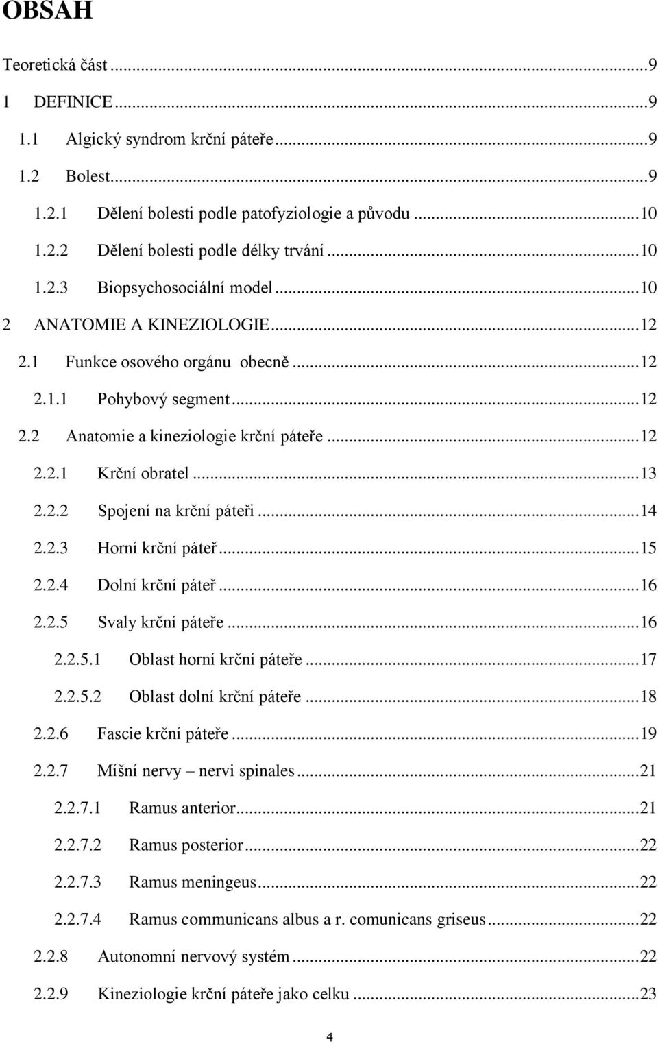 .. 14 2.2.3 Horní krční páteř... 15 2.2.4 Dolní krční páteř... 16 2.2.5 Svaly krční páteře... 16 2.2.5.1 Oblast horní krční páteře... 17 2.2.5.2 Oblast dolní krční páteře... 18 2.2.6 Fascie krční páteře.