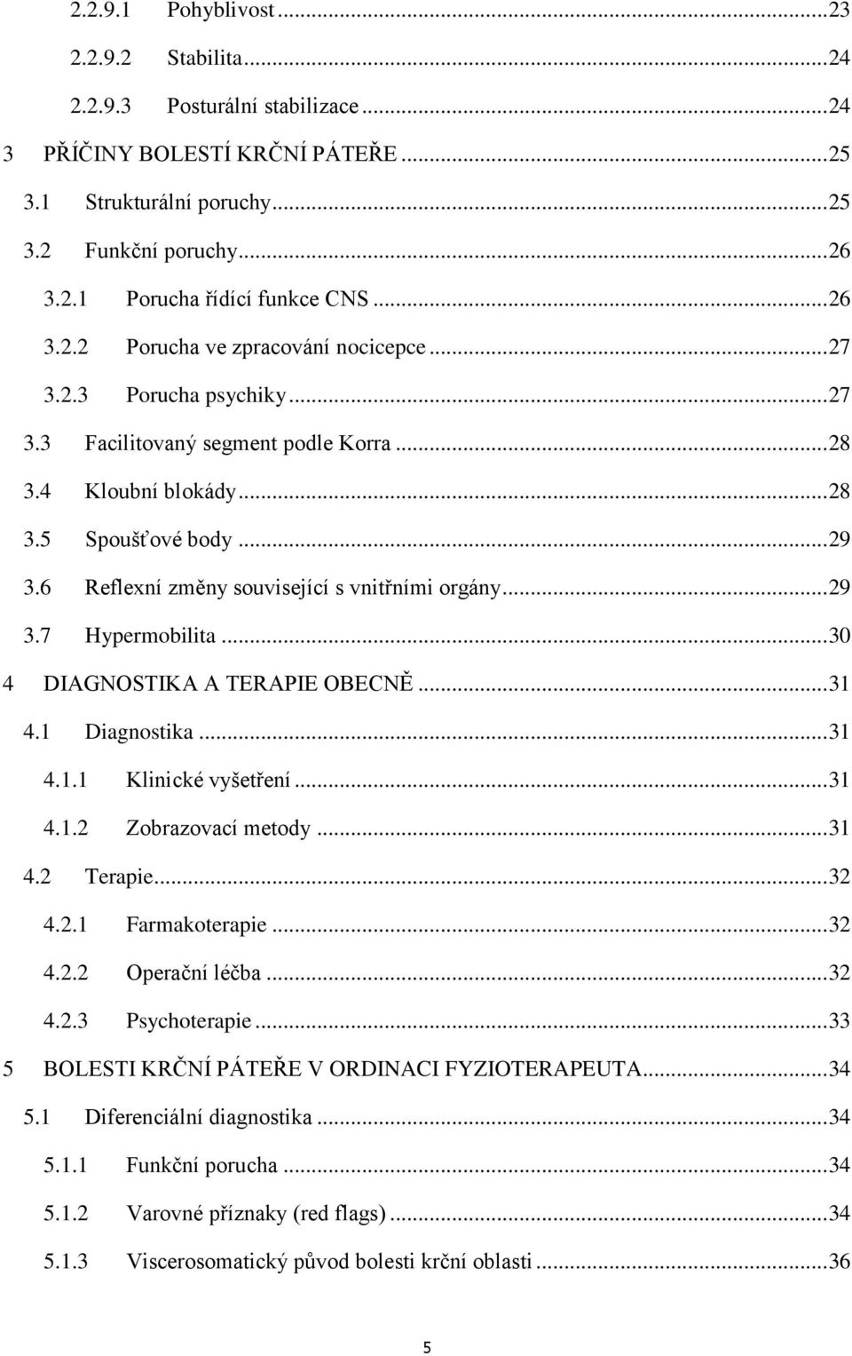 6 Reflexní změny související s vnitřními orgány... 29 3.7 Hypermobilita... 30 4 DIAGNOSTIKA A TERAPIE OBECNĚ... 31 4.1 Diagnostika... 31 4.1.1 Klinické vyšetření... 31 4.1.2 Zobrazovací metody... 31 4.2 Terapie.