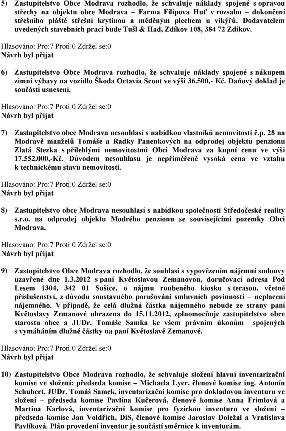 6) Zastupitelstvo Obce Modrava rozhodlo, že schvaluje náklady spojené s nákupem zimní výbavy na vozidlo Škoda Octavia Scout ve výši 36.500,- Kč.