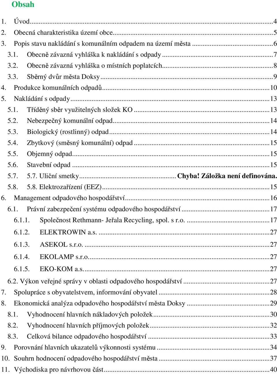 .. 14 5.4. Zbytkový (směsný komunální) odpad... 15 5.5. Objemný odpad... 15 5.6. Stavební odpad... 15 5.7. 5.7. Uliční smetky... Chyba! Záložka není definována. 5.8. 5.8. Elektrozařízení (EEZ)... 15 6.