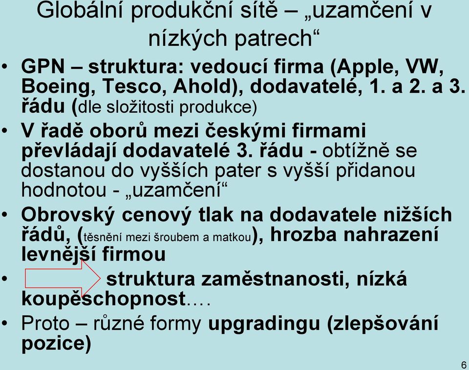 řádu - obtížně se dostanou do vyšších pater s vyšší přidanou hodnotou - uzamčení Obrovský cenový tlak na dodavatele nižších řádů,