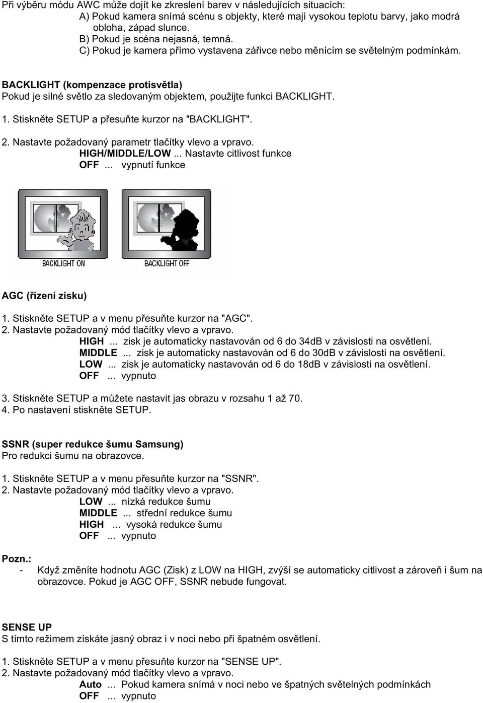 BACKLIGHT (kompenzace protisv tla) Pokud je silné sv tlo za sledovaným objektem, použijte funkci BACKLIGHT. 1. Stiskn te SETUP a p esu te kurzor na "BACKLIGHT". 2.