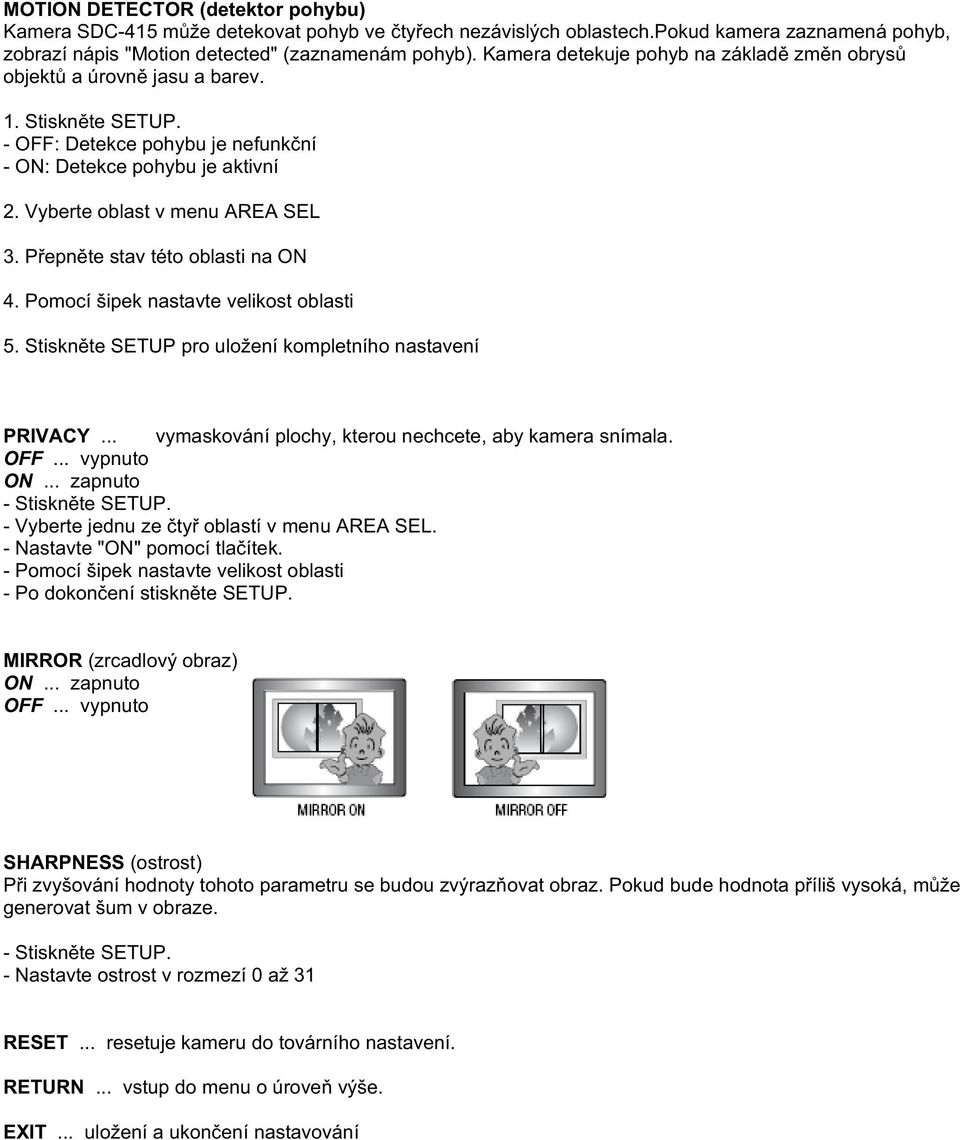 P epn te stav této oblasti na ON 4. Pomocí šipek nastavte velikost oblasti 5. Stiskn te SETUP pro uložení kompletního nastavení PRIVACY... vymaskování plochy, kterou nechcete, aby kamera snímala. OFF.