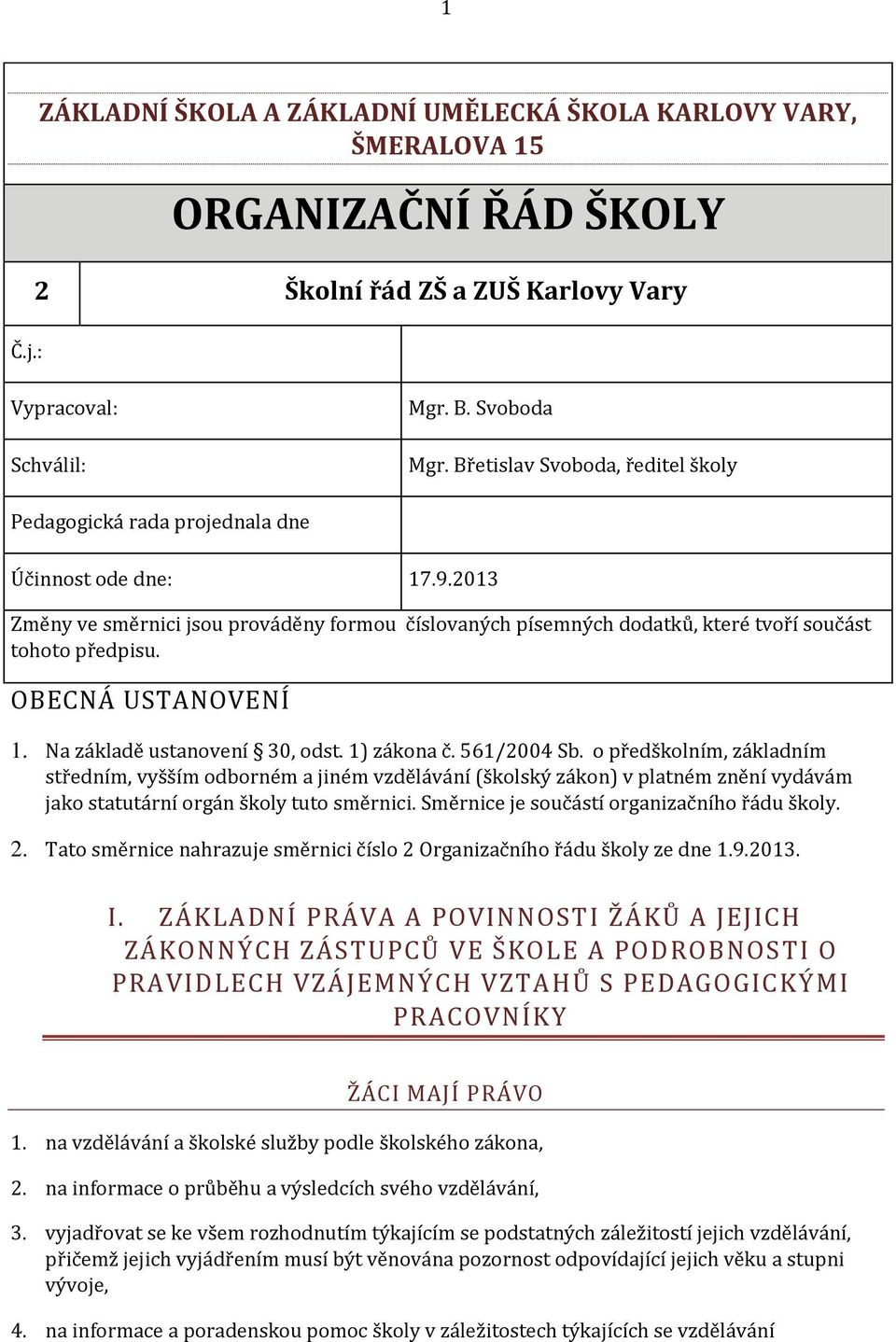 OBECNÁ USTANOVENÍ 1. Na základě ustanvení 30, dst. 1) zákna č. 561/2004 Sb.