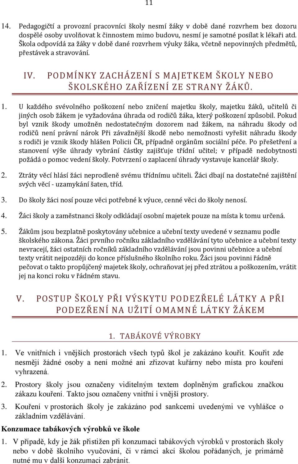 U každéh svévlnéh pškzení neb zničení majetku škly, majetku žáků, učitelů či jiných sb žákem je vyžadvána úhrada d rdičů žáka, který pškzení způsbil.