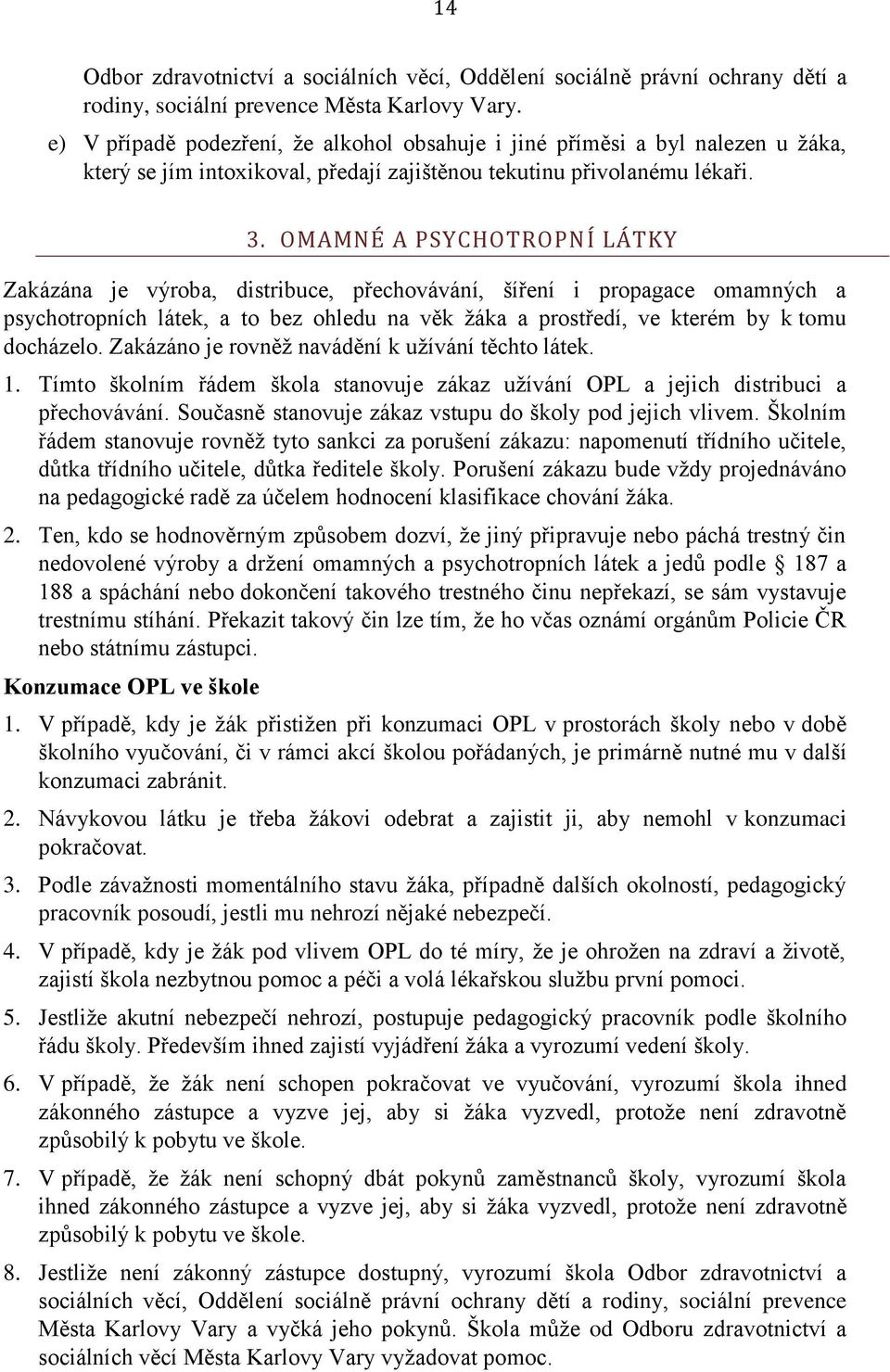 OMAMNÉ A PSYCHOTROPNÍ LÁTKY Zakázána je výrba, distribuce, přechvávání, šíření i prpagace mamných a psychtrpních látek, a t bez hledu na věk žáka a prstředí, ve kterém by k tmu dcházel.