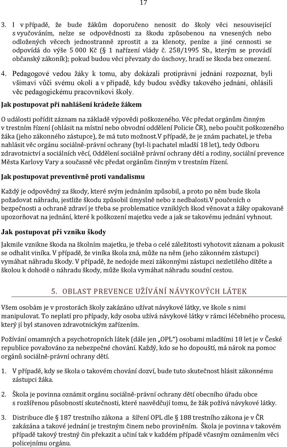 Pedaggvé vedu žáky k tmu, aby dkázali prtiprávní jednání rzpznat, byli všímaví vůči svému klí a v případě, kdy budu svědky takvéh jednání, hlásili věc pedaggickému pracvníkvi škly.