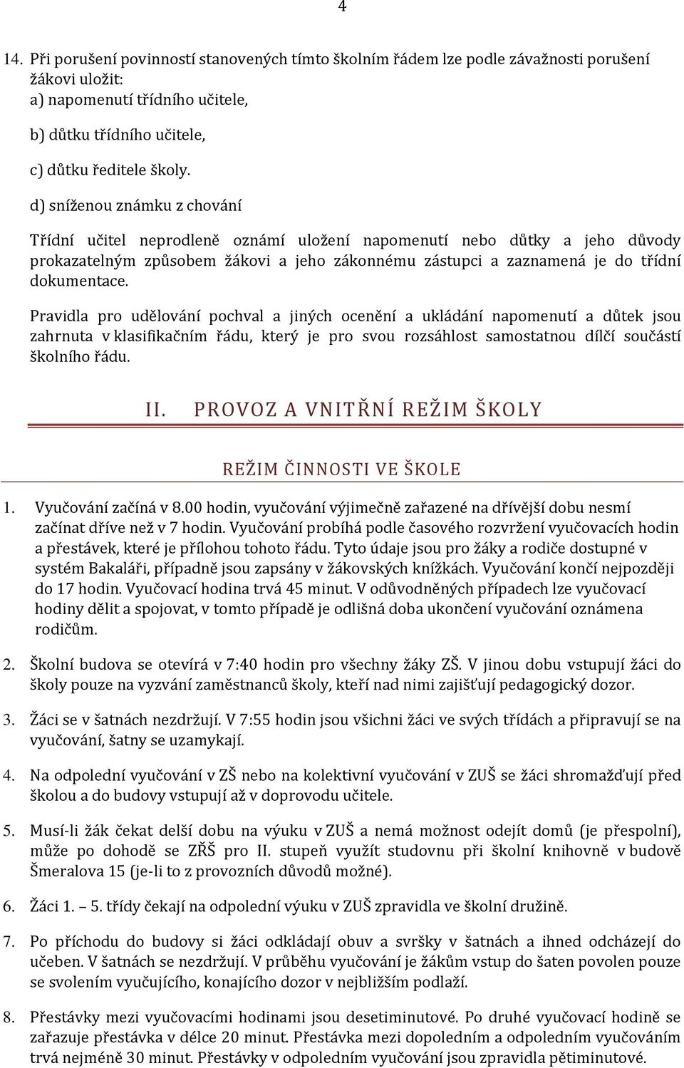 Pravidla pr udělvání pchval a jiných cenění a ukládání napmenutí a důtek jsu zahrnuta v klasifikačním řádu, který je pr svu rzsáhlst samstatnu dílčí sučástí šklníh řádu. II.