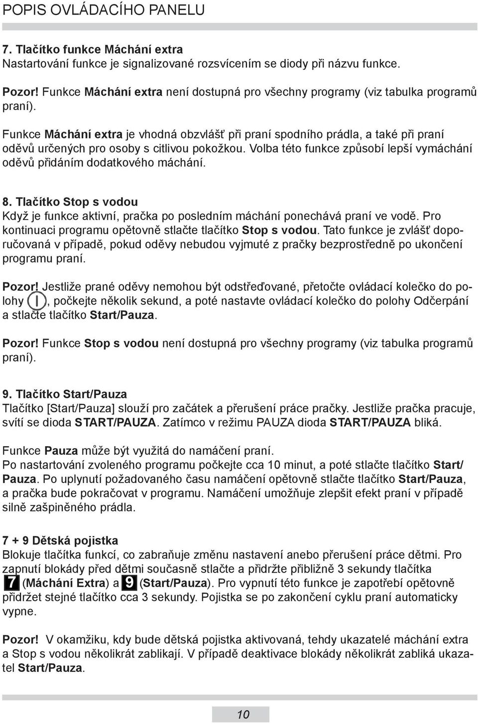 Funkce Máchání etra je vhodná obzvlášť při praní spodního prádla, a také při praní oděvů určených pro osoby s citlivou pokožkou. této funkce způsobí lepší vymáchání oděvů přidáním dodatkového máchání.