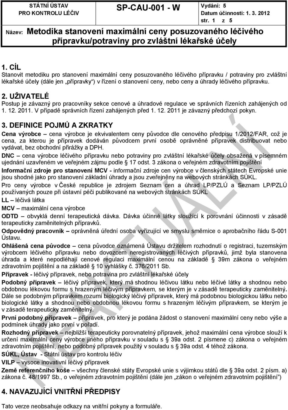 přípravku. 2. UŽIVATELÉ Postup je závazný pro pracovníky sekce cenové a úhradové regulace ve správních řízeních zahájených od 1. 12. 2011. V případě správních řízení zahájených před 1. 12. 2011 je závazný předchozí pokyn.