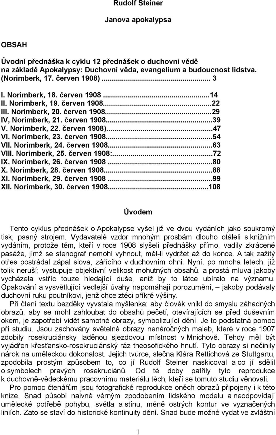 červen 1908...54 VII. Norimberk, 24. červen 1908...63 VIII. Norimberk, 25. červen 1908:...72 IX. Norimberk, 26. červen 1908...80 X. Norimberk, 28. červen 1908...88 XI. Norimberk, 29. červen 1908...99 XII.