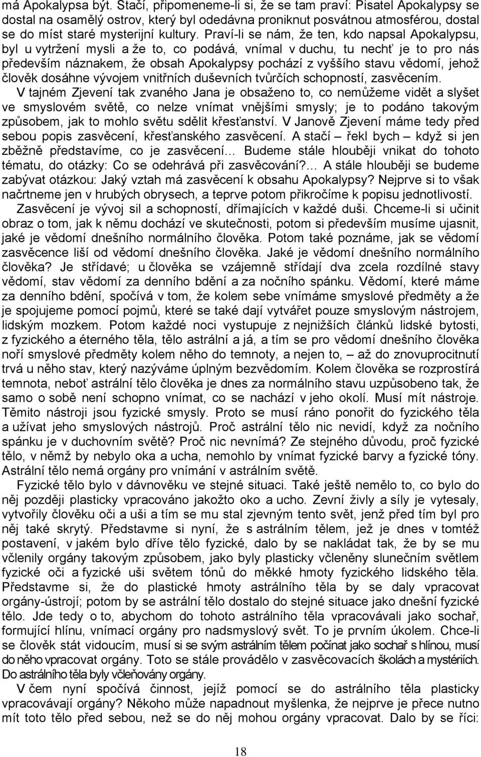 Praví-li se nám, že ten, kdo napsal Apokalypsu, byl u vytržení mysli a že to, co podává, vnímal v duchu, tu nechť je to pro nás především náznakem, že obsah Apokalypsy pochází z vyššího stavu vědomí,