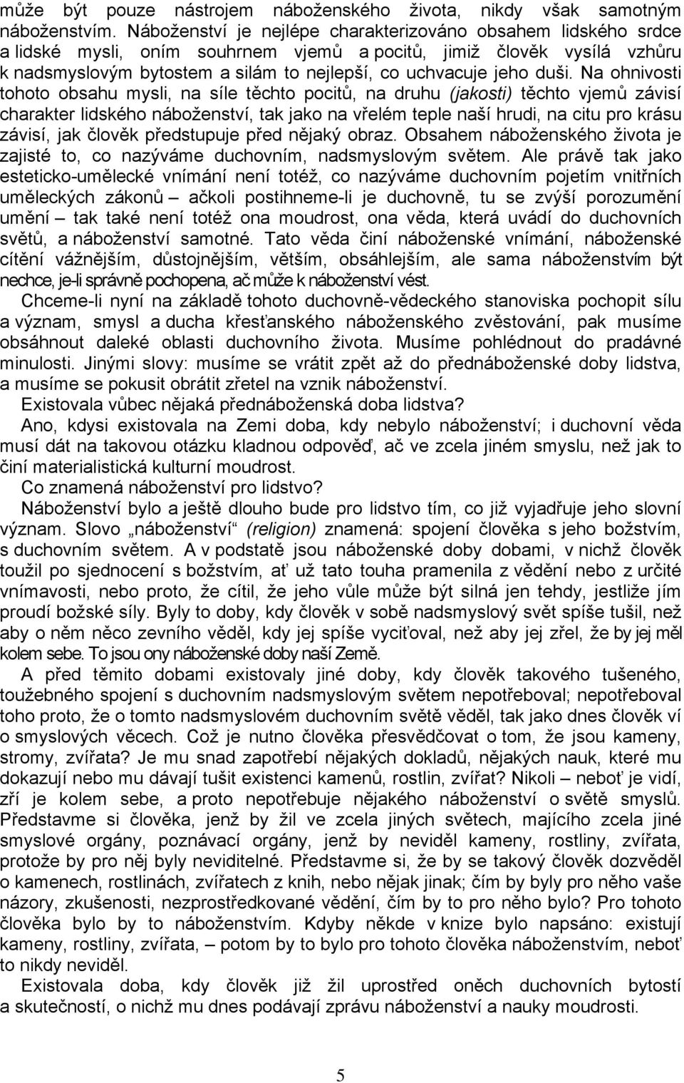 duši. Na ohnivosti tohoto obsahu mysli, na síle těchto pocitů, na druhu (jakosti) těchto vjemů závisí charakter lidského náboženství, tak jako na vřelém teple naší hrudi, na citu pro krásu závisí,