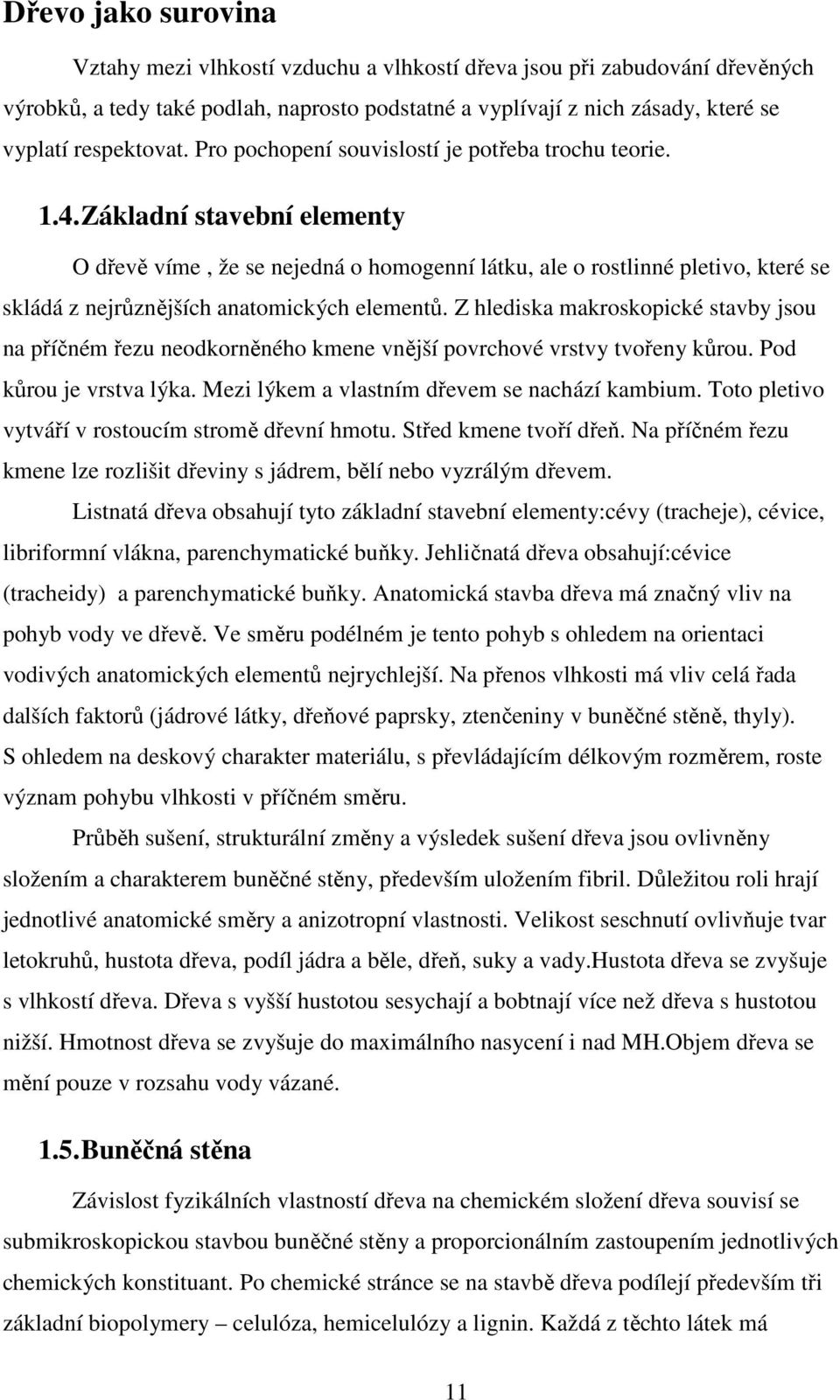 Základní stavební elementy O dřevě víme, že se nejedná o homogenní látku, ale o rostlinné pletivo, které se skládá z nejrůznějších anatomických elementů.