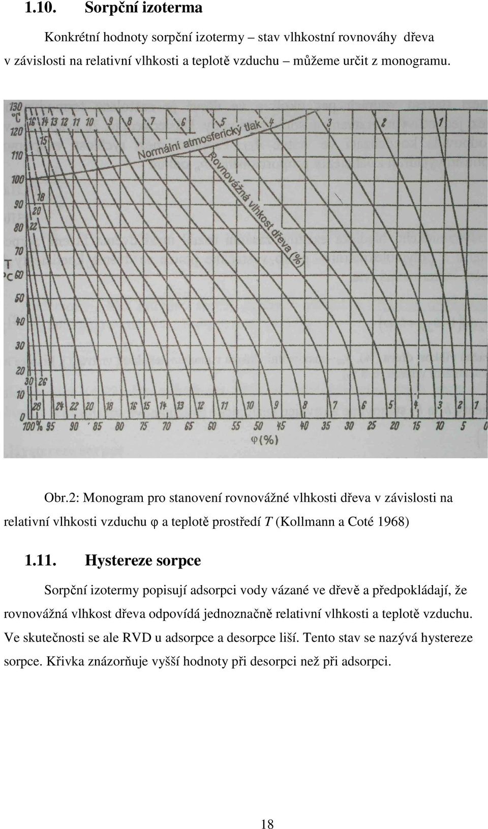 Hystereze sorpce Sorpční izotermy popisují adsorpci vody vázané ve dřevě a předpokládají, že rovnovážná vlhkost dřeva odpovídá jednoznačně relativní vlhkosti a