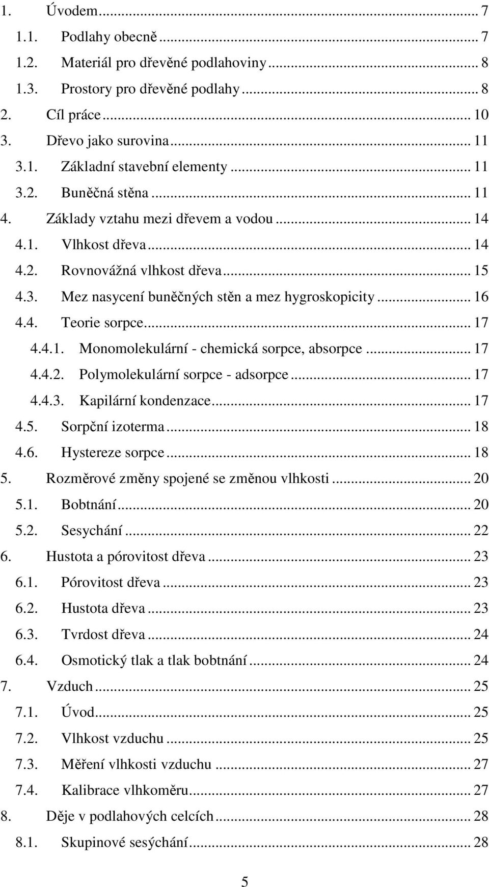 .. 17 4.4.1. Monomolekulární - chemická sorpce, absorpce... 17 4.4.2. Polymolekulární sorpce - adsorpce... 17 4.4.3. Kapilární kondenzace... 17 4.5. Sorpční izoterma... 18 4.6. Hystereze sorpce... 18 5.