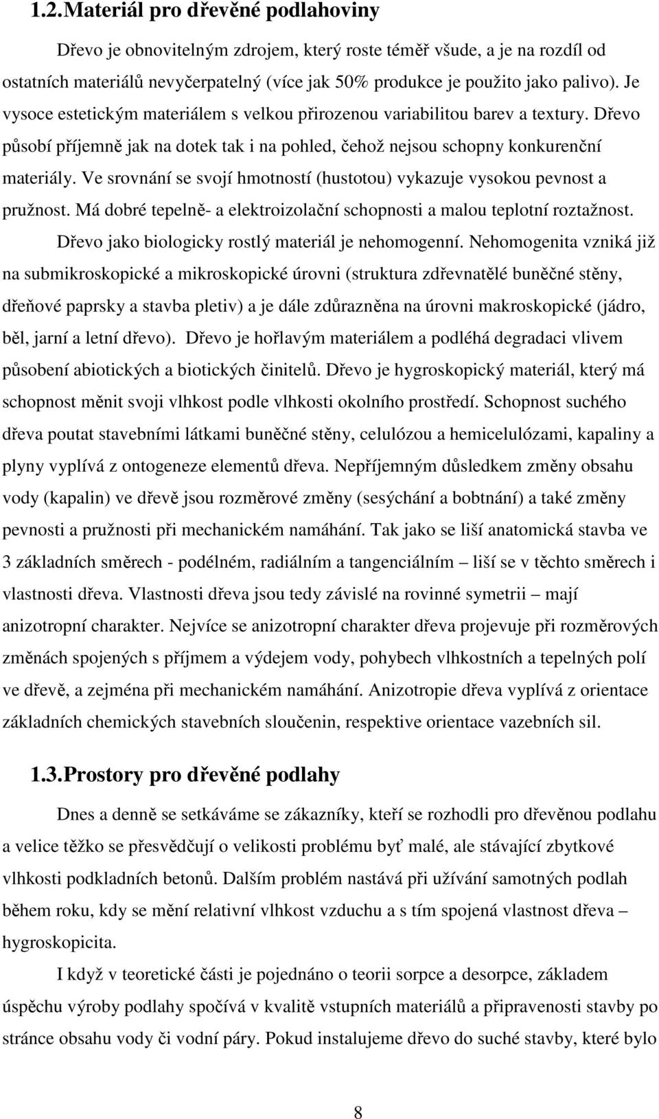 Ve srovnání se svojí hmotností (hustotou) vykazuje vysokou pevnost a pružnost. Má dobré tepelně- a elektroizolační schopnosti a malou teplotní roztažnost.