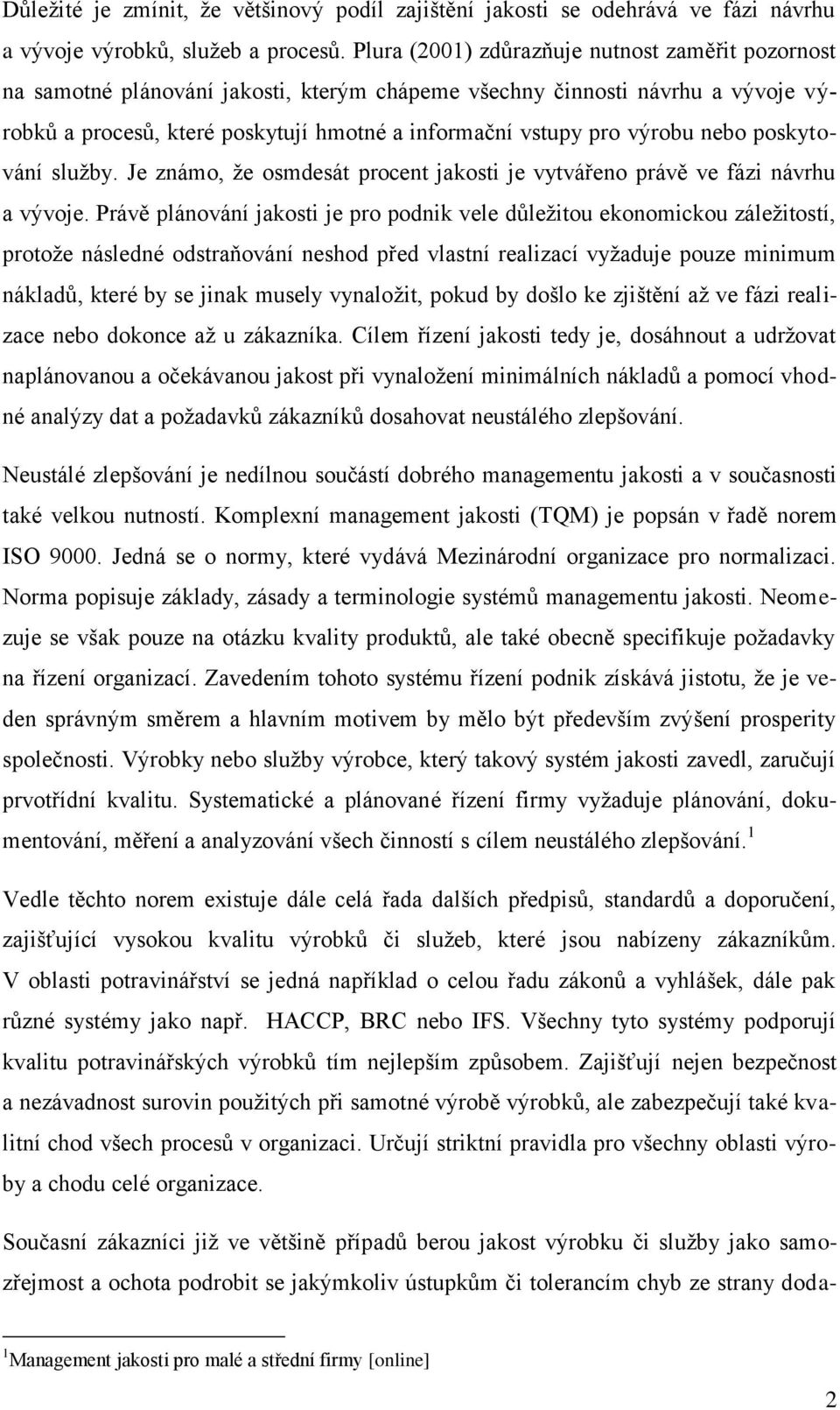 výrobu nebo poskytování sluţby. Je známo, ţe osmdesát procent jakosti je vytvářeno právě ve fázi návrhu a vývoje.