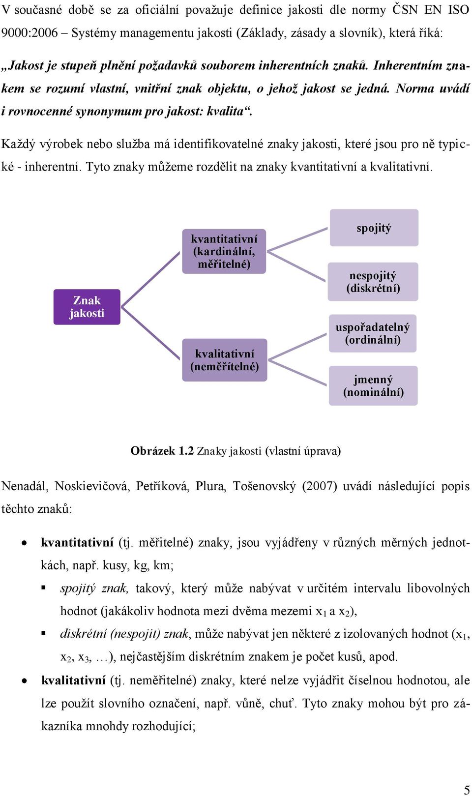Kaţdý výrobek nebo sluţba má identifikovatelné znaky jakosti, které jsou pro ně typické - inherentní. Tyto znaky můţeme rozdělit na znaky kvantitativní a kvalitativní.