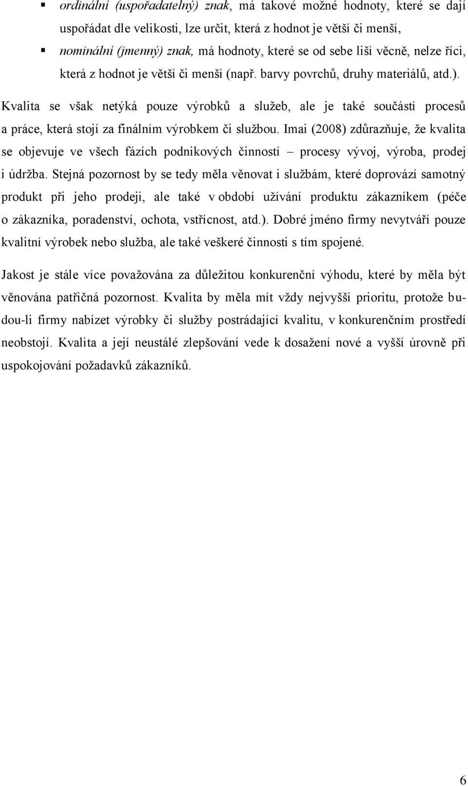 Kvalita se však netýká pouze výrobků a sluţeb, ale je také součástí procesů a práce, která stojí za finálním výrobkem či sluţbou.