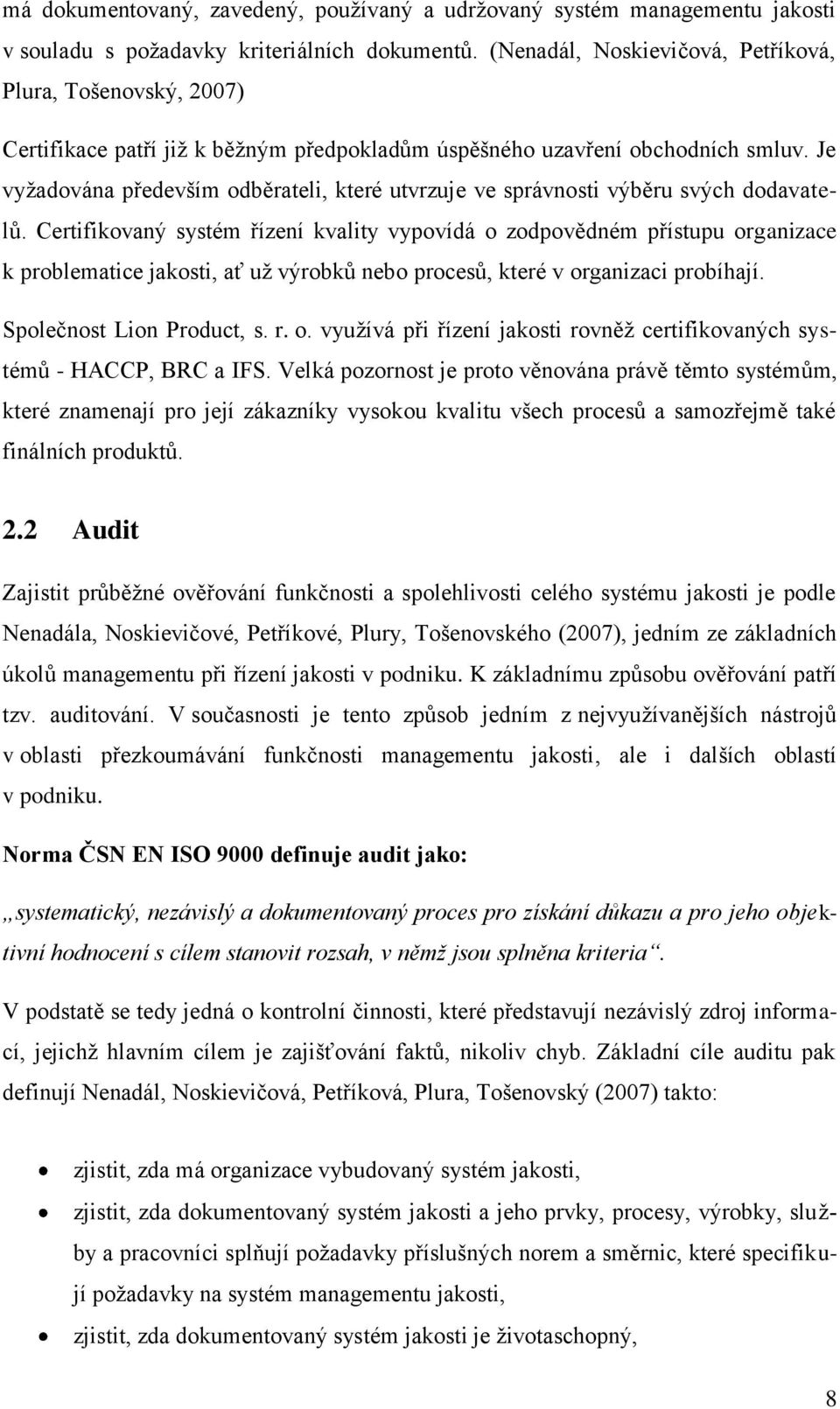 Je vyţadována především odběrateli, které utvrzuje ve správnosti výběru svých dodavatelů.