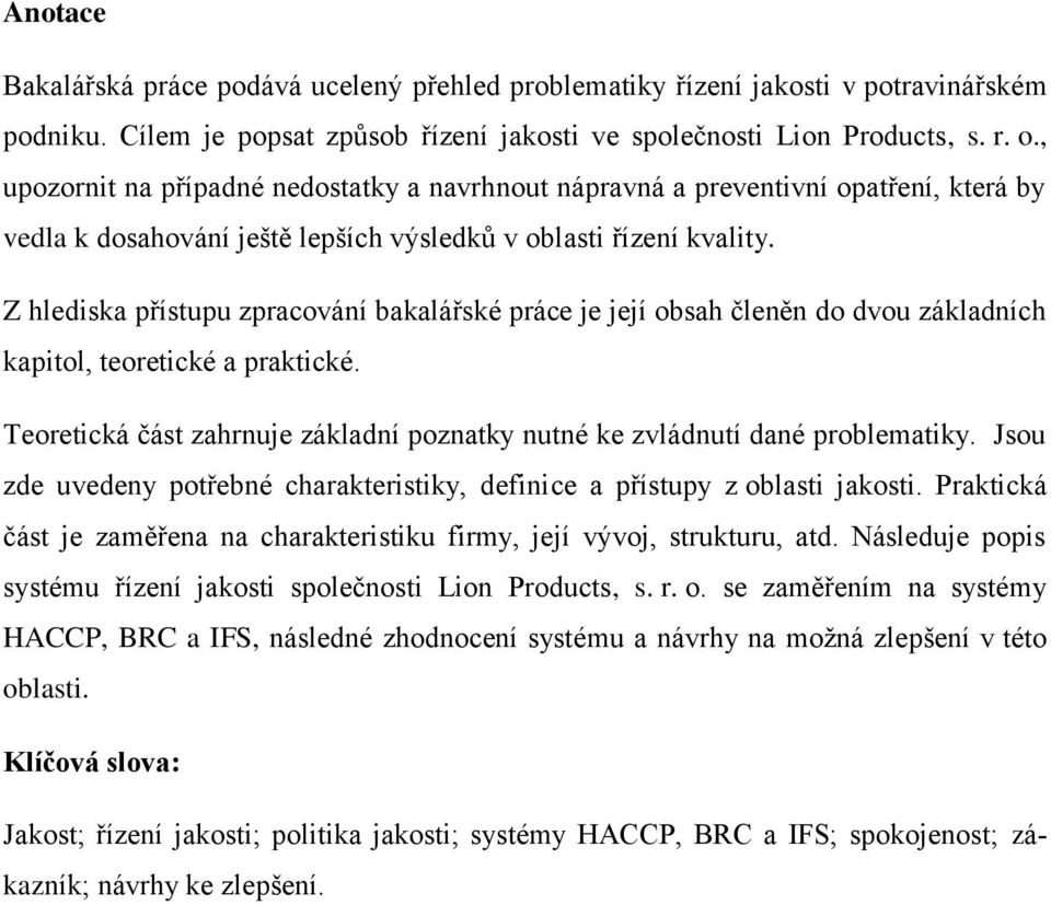 Z hlediska přístupu zpracování bakalářské práce je její obsah členěn do dvou základních kapitol, teoretické a praktické.