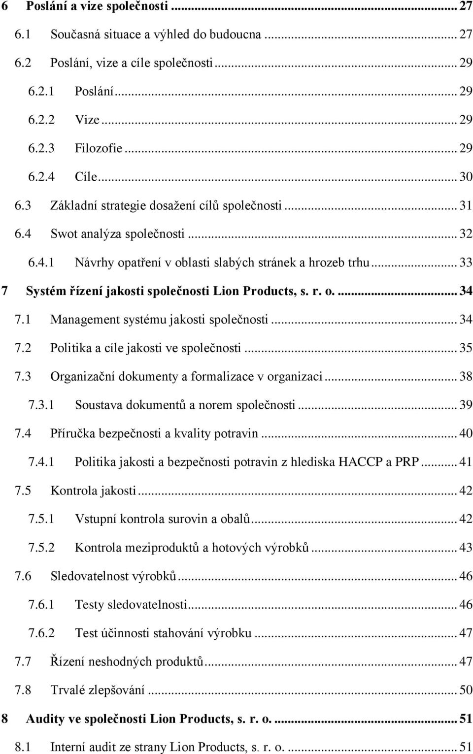 .. 33 7 Systém řízení jakosti společnosti Lion Products, s. r. o.... 34 7.1 Management systému jakosti společnosti... 34 7.2 Politika a cíle jakosti ve společnosti... 35 7.