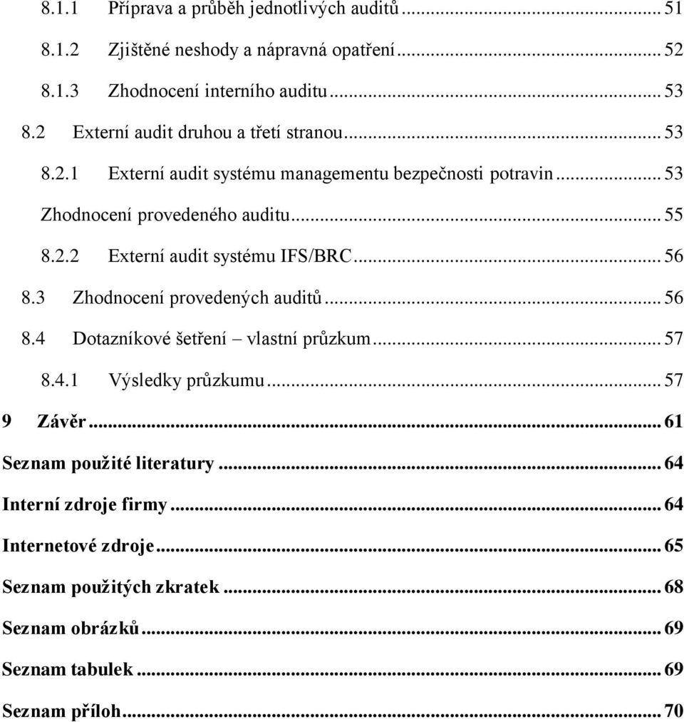 .. 56 8.3 Zhodnocení provedených auditů... 56 8.4 Dotazníkové šetření vlastní průzkum... 57 8.4.1 Výsledky průzkumu... 57 9 Závěr... 61 Seznam použité literatury.