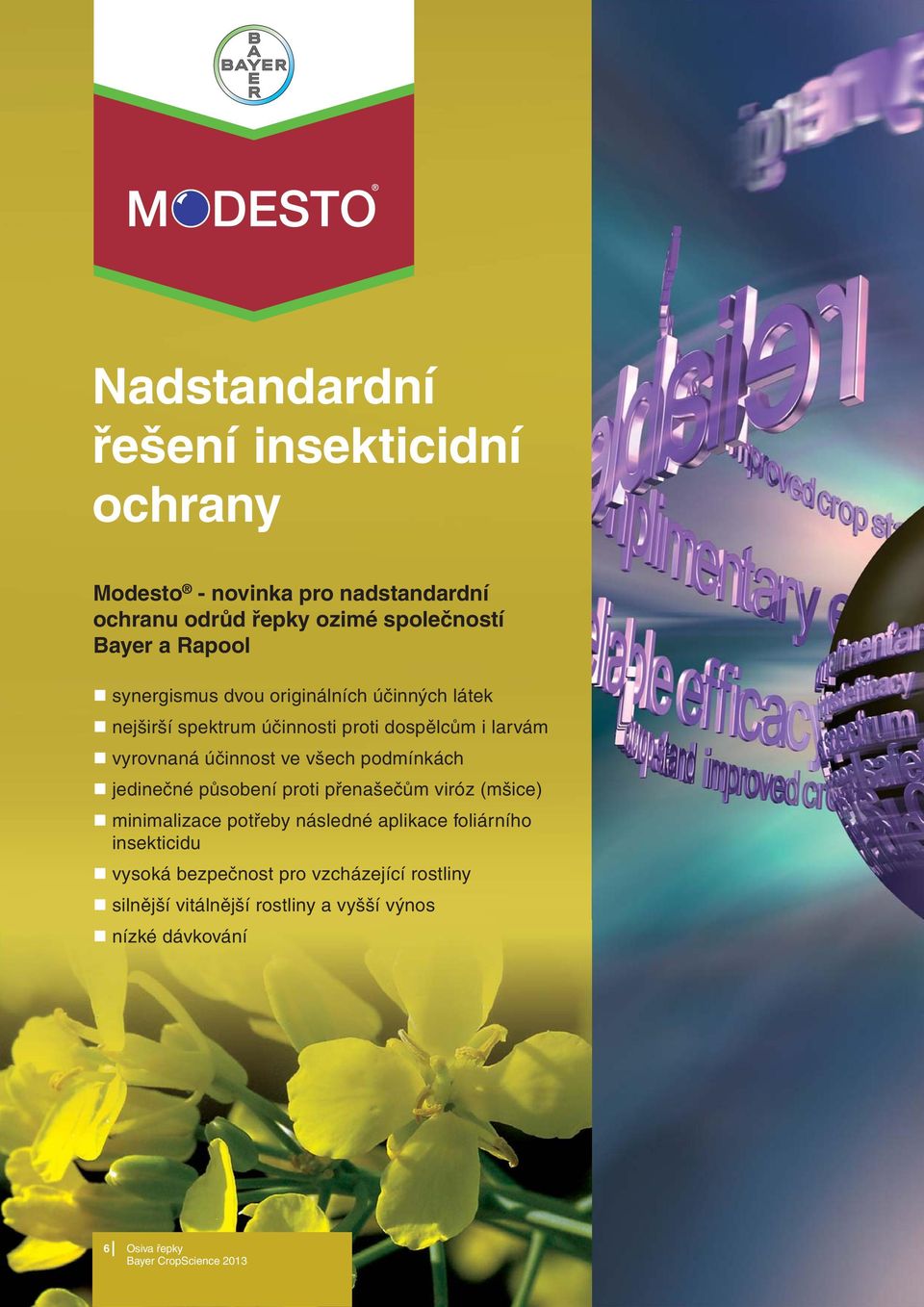ve všech podmínkách jedinečné působení proti přenašečům viróz (mšice) minimalizace potřeby následné aplikace foliárního