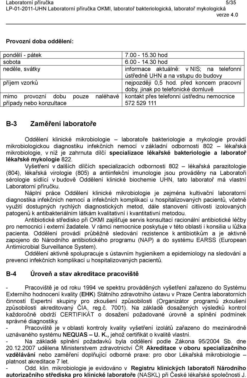 před koncem pracovní doby, jinak po telefonické domluvě kontakt přes telefonní ústřednu nemocnice 572 529 111 B-3 Zaměření laboratoře Oddělení klinické mikrobiologie laboratoře bakteriologie a