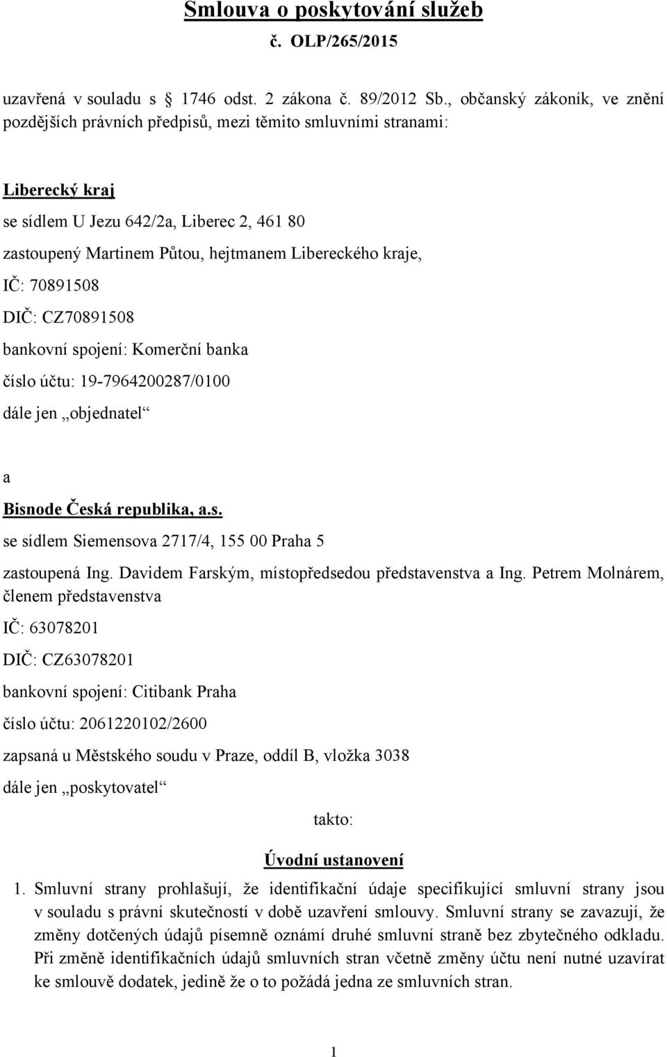 kraje, IČ: 70891508 DIČ: CZ70891508 bankovní spojení: Komerční banka číslo účtu: 19-7964200287/0100 dále jen objednatel a Bisnode Česká republika, a.s. se sídlem Siemensova 2717/4, 155 00 Praha 5 zastoupená Ing.